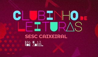 Clubinho de Leituras do Sesc Caixeiral tem programação nos dias 06 e 13 de abril