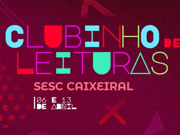 Clubinho de Leituras do Sesc Caixeiral tem programação nos dias 06 e 13 de abril